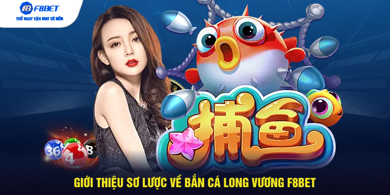 Giới thiệu sơ lược về bắn cá Long Vương F8BET