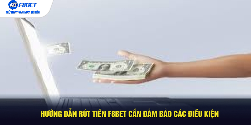 Hướng dẫn rút tiền F8BET cần đảm bảo các điều kiện