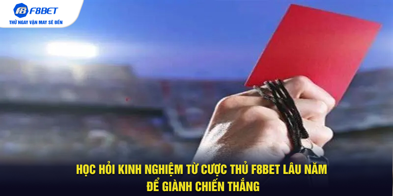 Học hỏi kinh nghiệm từ cược thủ F8BET lâu năm để giành chiến thắng