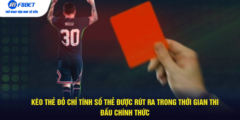 Kèo thẻ đỏ chỉ tính số thẻ được rút ra trong thời gian thi đấu chính thức