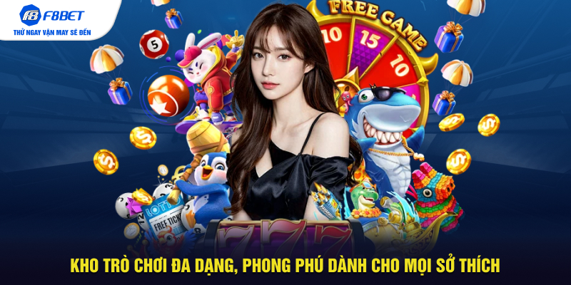 Kho trò chơi đa dạng, phong phú dành cho mọi sở thích