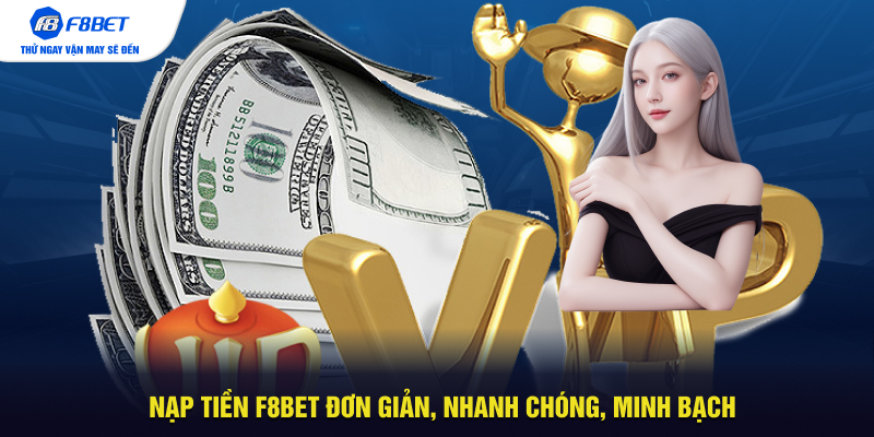 Nạp tiền F8BET đơn giản, nhanh chóng, minh bạch