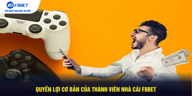 Quyền lợi cơ bản của thành viên nhà cái F8BET