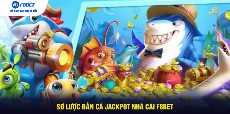 Sơ lược bắn cá Jackpot nhà cái F8BET