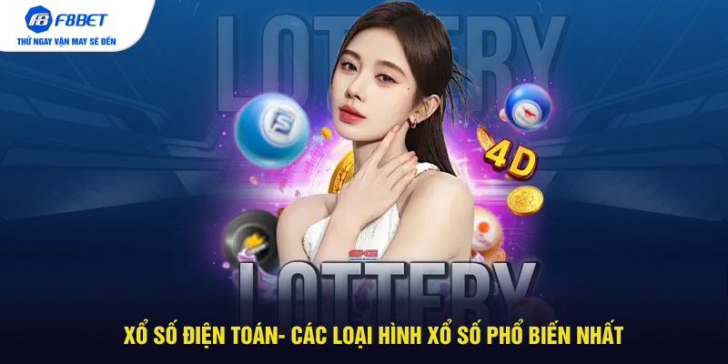 Xổ số điện toán- Các loại hình xổ số phổ biến nhất